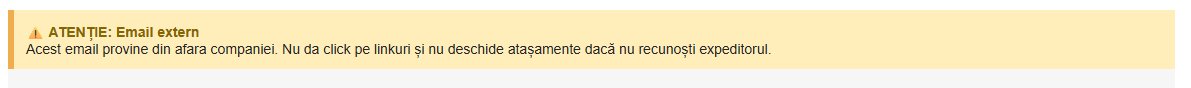 Banner galben aplicat automat pe emailurile externe, ATENȚIE Email extern, acest email provine din afara companiei